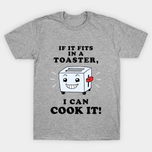 If It Fits In A Toaster, I Can Cook It T-Shirt